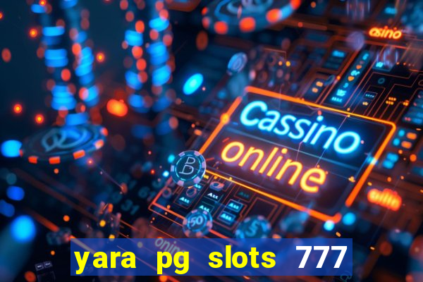 yara pg slots 777 paga mesmo